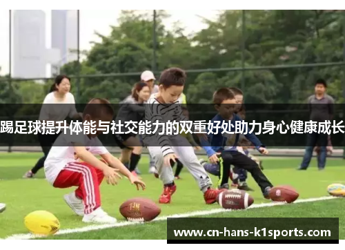 踢足球提升体能与社交能力的双重好处助力身心健康成长
