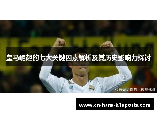 皇马崛起的七大关键因素解析及其历史影响力探讨 皇马崛起的七大关键因素解析及其历史影响力探讨