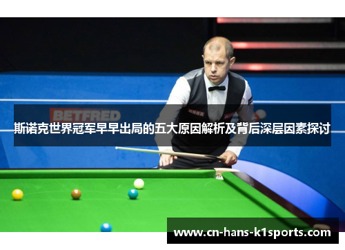 斯诺克世界冠军早早出局的五大原因解析及背后深层因素探讨 斯诺克世界冠军早早出局的五大原因解析及背后深层因素探讨